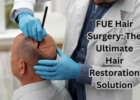 FUE Hair Surgery: The Ultimate Hair Restoration Solution